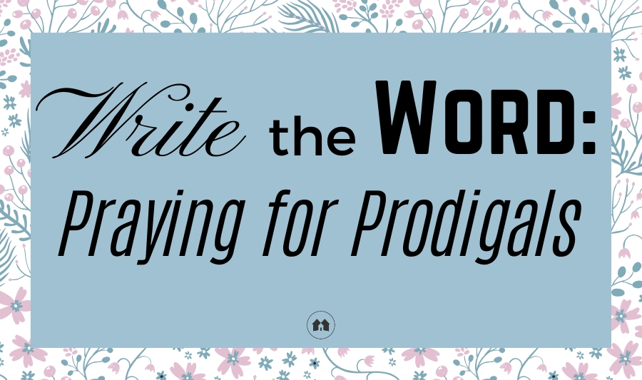 praying for prodigals Write The Word Bible scripture